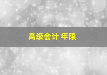 高级会计 年限